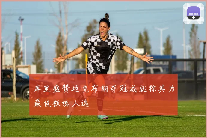 库里盛赞迈克布朗夺冠成就称其为最佳教练人选